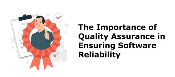 The Importance of Quality Assurance in Ensuring Software Reliability
